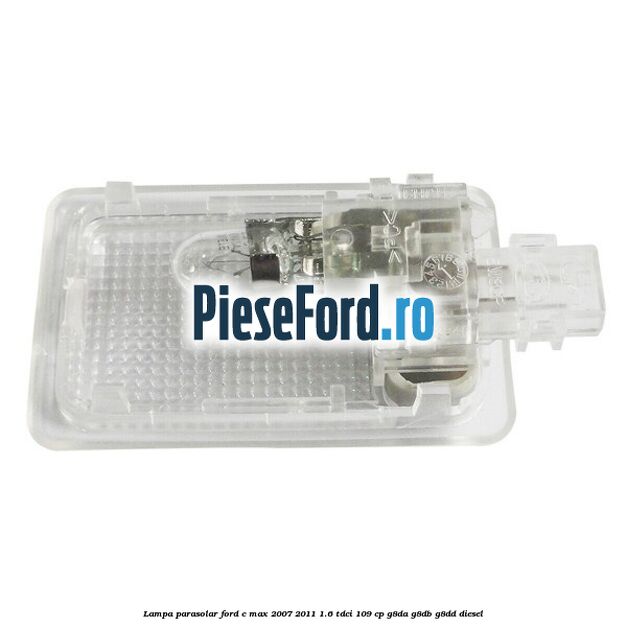Lampa parasolar Ford C-Max 2007-2011 1.6 TDCi 109 cp Lampa parasolar Ford C-Max 2007-2011 1.6 TDCi 109 cp G8DA, G8DB, G8DD diesel