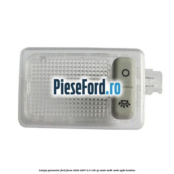 Lampa parasolar Ford Focus 2004-2007 2.0 145 cp AODA, AODB, AODE, SYDA benzina