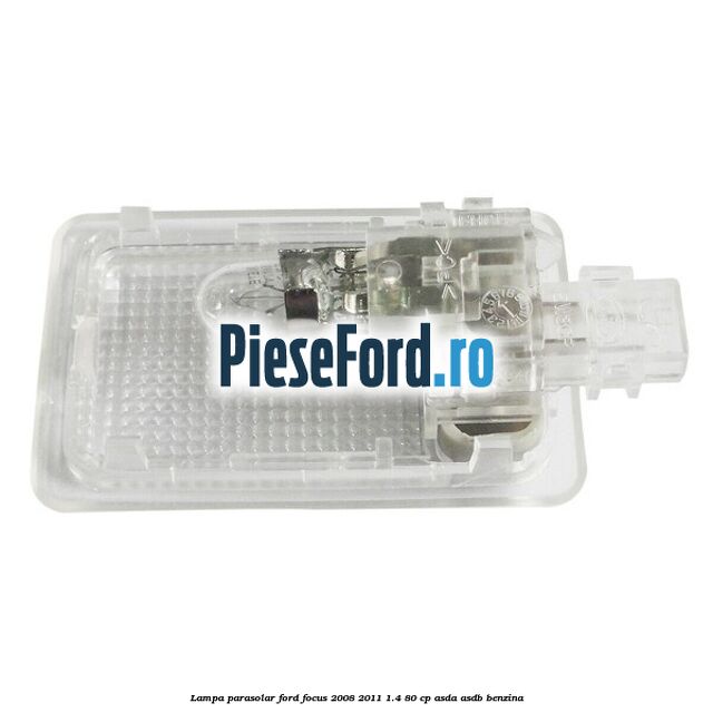 Lampa parasolar Ford Focus 2008-2011 1.4 80 cp ASDA, ASDB benzina