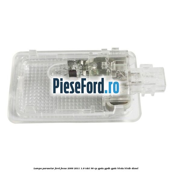 Lampa parasolar Ford Focus 2008-2011 1.6 TDCi 90 cp GPDA, GPDB, GPDC, HHDA, HHDB diesel