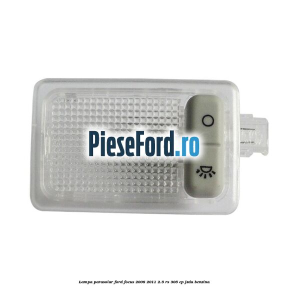Lampa parasolar Ford Focus 2008-2011 2.5 RS 305 cp JZDA benzina