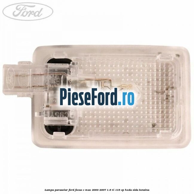 Lampa parasolar Ford Focus C-Max 2003-2007 1.6 Ti 115 cp HXDA, SIDA benzina