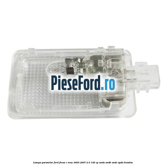Lampa parasolar Ford Focus C-Max 2003-2007 2.0 145 cp AODA, AODB, AODE, SYDA benzina