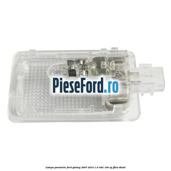Lampa parasolar Ford Galaxy 2007-2014 1.8 TDCi 100 cp Lampa parasolar Ford Galaxy 2007-2014 1.8 TDCi 100 cp FFWA diesel