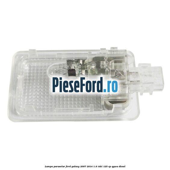 Lampa parasolar Ford Galaxy 2007-2014 1.8 TDCi 125 cp QYWA diesel