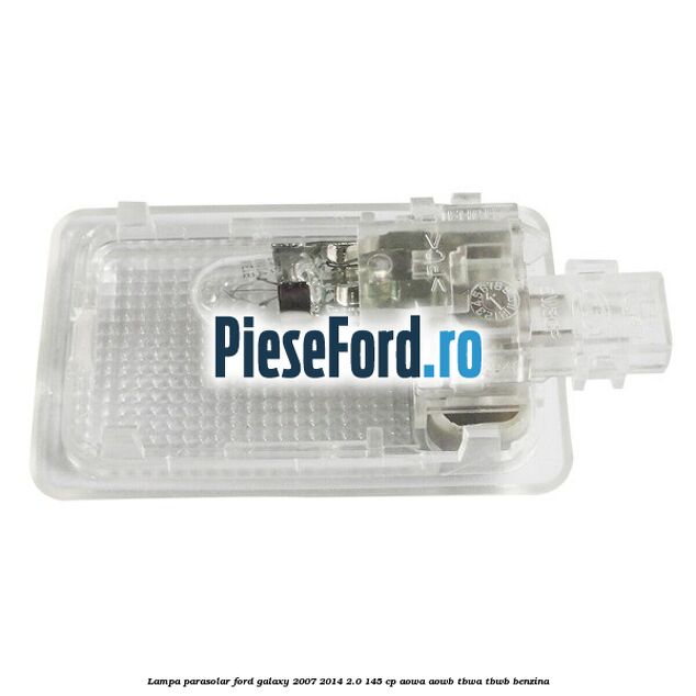 Lampa parasolar Ford Galaxy 2007-2014 2.0 145 cp AOWA, AOWB, TBWA, TBWB benzina