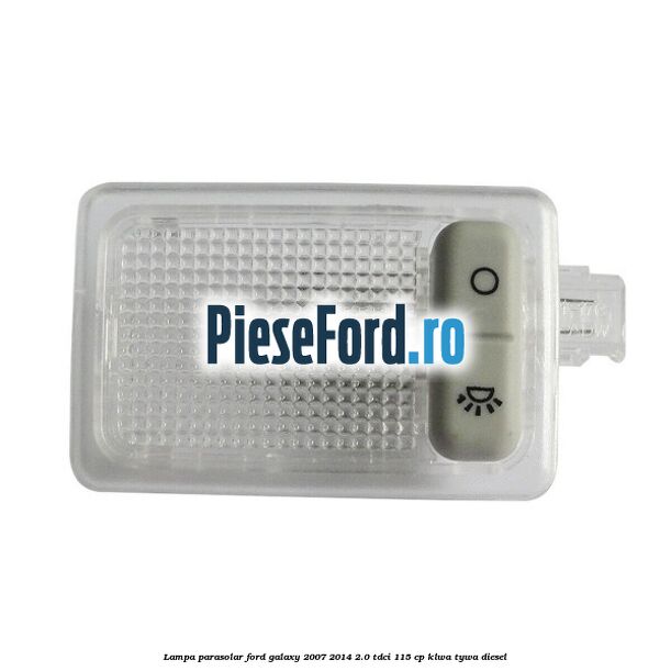 Lampa parasolar Ford Galaxy 2007-2014 2.0 TDCi 115 cp KLWA, TYWA diesel