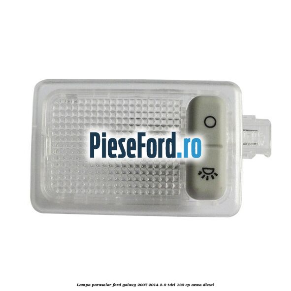 Lampa parasolar Ford Galaxy 2007-2014 2.0 TDCi 130 cp AZWA diesel