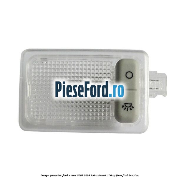 Lampa parasolar Ford S-Max 2007-2014 1.6 EcoBoost 160 cp JTWA, JTWB benzina