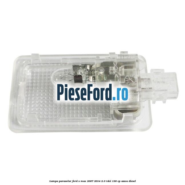 Lampa parasolar Ford S-Max 2007-2014 2.0 TDCi 130 cp Lampa parasolar Ford S-Max 2007-2014 2.0 TDCi 130 cp AZWA diesel