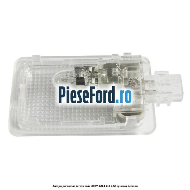 Lampa parasolar Ford S-Max 2007-2014 2.3 160 cp Lampa parasolar Ford S-Max 2007-2014 2.3 160 cp SEWA benzina