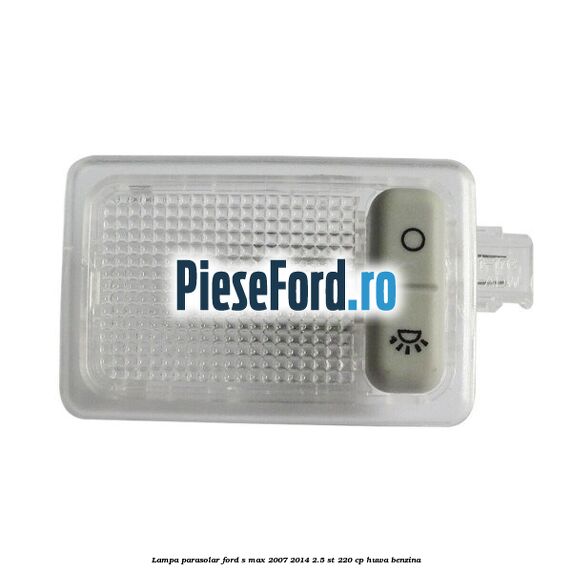 Lampa parasolar Ford S-Max 2007-2014 2.5 ST 220 cp HUWA benzina