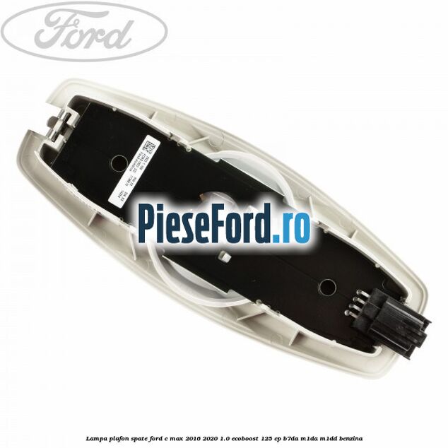 Lampa plafon spate Ford C-Max 2016-2020 1.0 EcoBoost 125 cp B7DA, M1DA, M1DD benzina