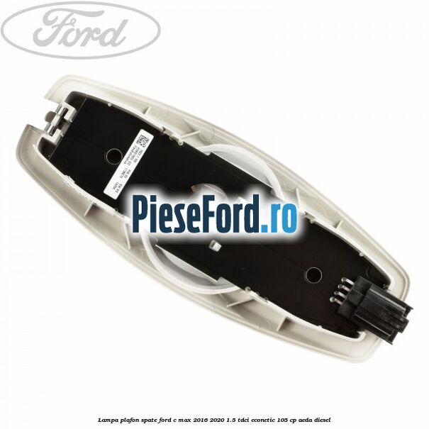 Lampa plafon spate Ford C-Max 2016-2020 1.5 TDCi ECOnetic 105 cp Lampa plafon spate Ford C-Max 2016-2020 1.5 TDCi ECOnetic 105 cp AEDA diesel