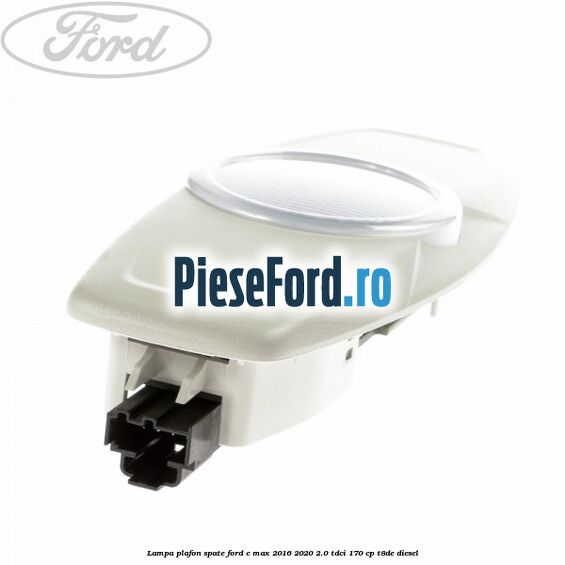 Lampa plafon spate Ford C-Max 2016-2020 2.0 TDCi 170 cp T8DE diesel