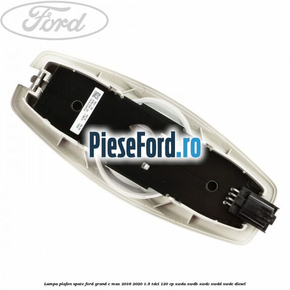 Lampa plafon spate Ford Grand C-Max 2016-2020 1.5 TDCi 120 cp XWDA, XWDB, XWDC, XWDD, XWDE diesel