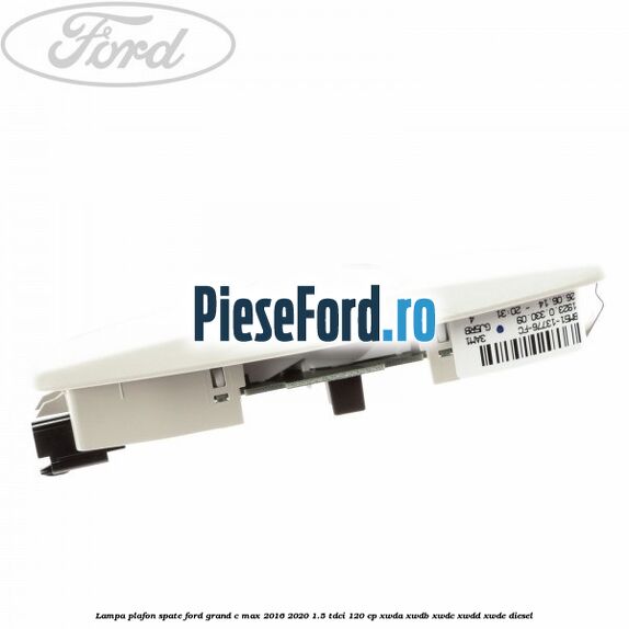 Lampa plafon spate Ford Grand C-Max 2016-2020 1.5 TDCi 120 cp XWDA, XWDB, XWDC, XWDD, XWDE diesel