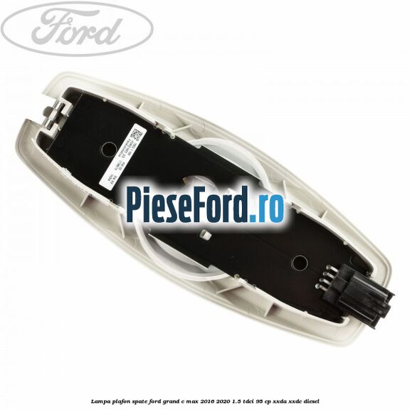 Lampa plafon spate Ford Grand C-Max 2016-2020 1.5 TDCi 95 cp XXDA, XXDC diesel