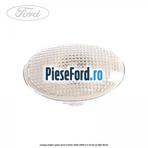 Lampa plafon spate Ford Transit 2000-2006 2.0 DI 86 cp F3FA diesel