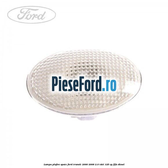 Lampa plafon spate Ford Transit 2000-2006 2.0 TDCi 125 cp FIFA diesel