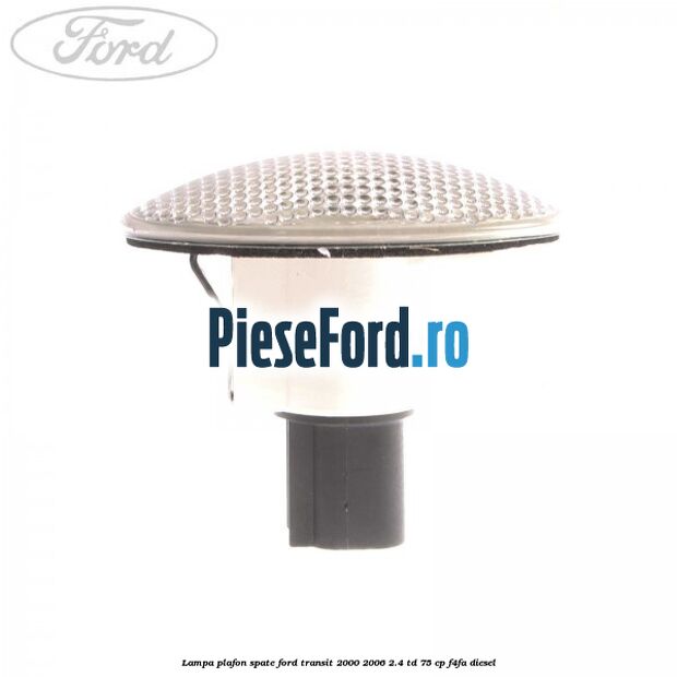 Lampa plafon spate Ford Transit 2000-2006 2.4 TD 75 cp F4FA diesel