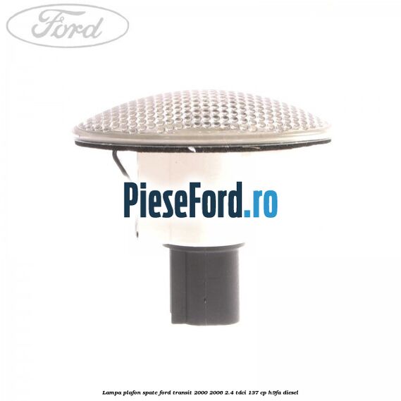 Lampa plafon spate Ford Transit 2000-2006 2.4 TDCi 137 cp H9FA diesel