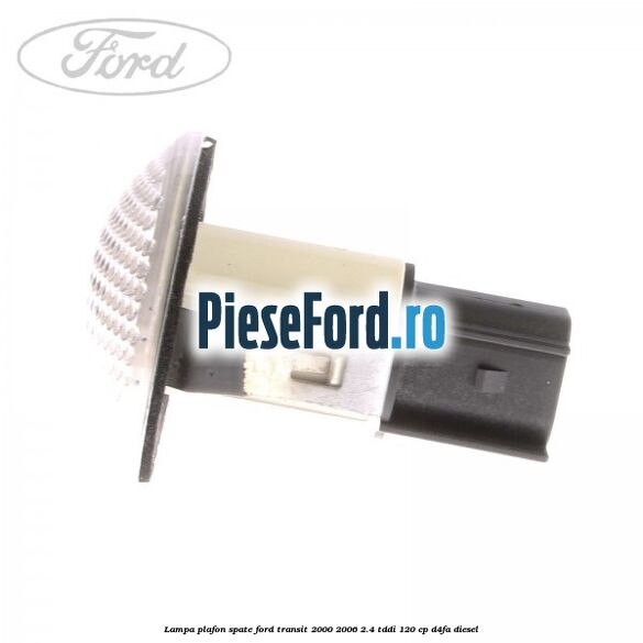 Lampa plafon spate Ford Transit 2000-2006 2.4 TDdi 120 cp D4FA diesel