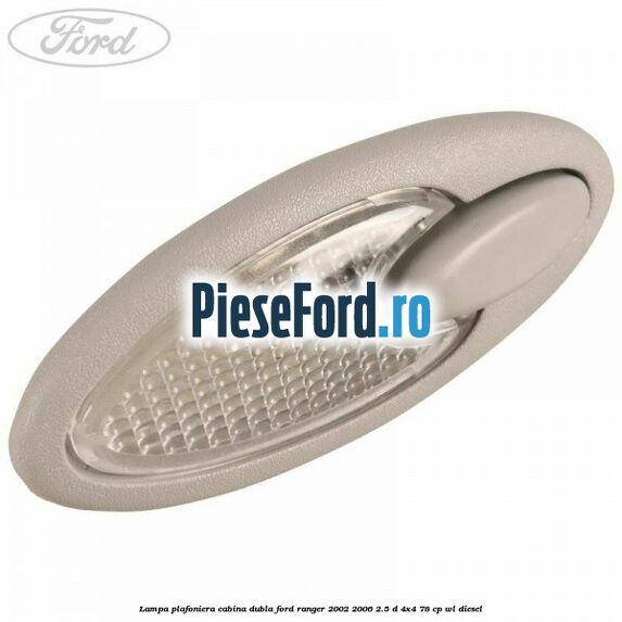 Lampa plafoniera cabina dubla Ford Ranger 2002-2006 2.5 D 4x4 78 cp WL diesel