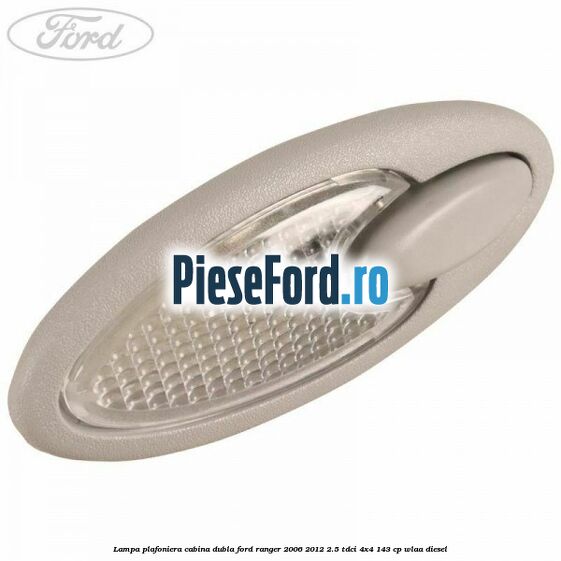 Lampa plafoniera cabina dubla Ford Ranger 2006-2012 2.5 TDCi 4x4 143 cp WLAA diesel