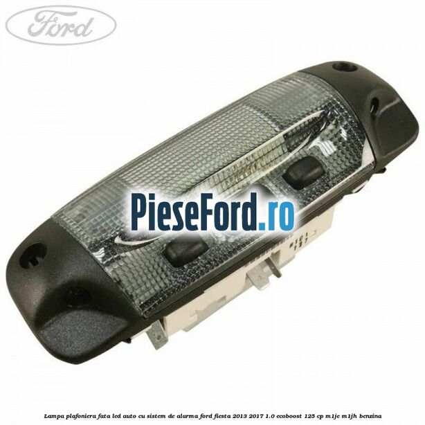 Lampa plafoniera fata led auto cu sistem de alarma Ford Fiesta 2013-2017 1.0 EcoBoost 125 cp M1JE, M1JH benzina