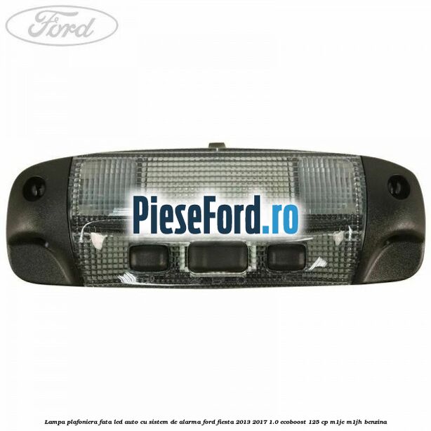 Lampa plafoniera fata led auto cu sistem de alarma Ford Fiesta 2013-2017 1.0 EcoBoost 125 cp M1JE, M1JH benzina