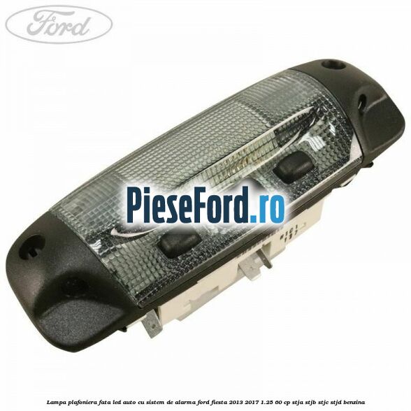 Lampa plafoniera fata led auto cu sistem de alarma Ford Fiesta 2013-2017 1.25 60 cp STJA, STJB, STJC, STJD benzina