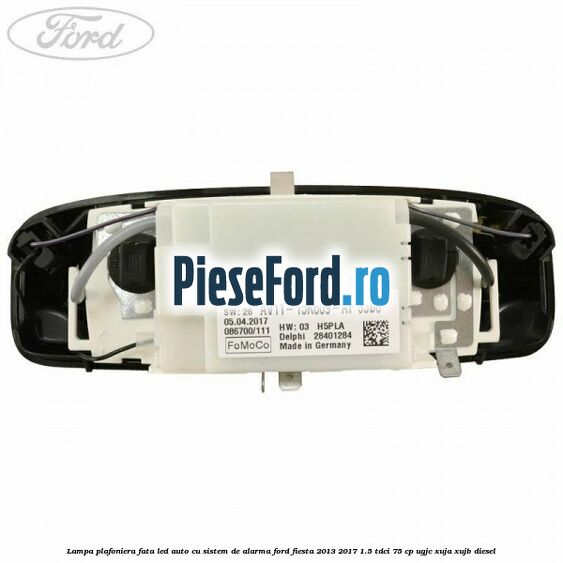 Lampa plafoniera fata led auto cu sistem de alarma Ford Fiesta 2013-2017 1.5 TDCi 75 cp Lampa plafoniera fata led auto cu sistem de alarma Ford Fiesta 2013-2017 1.5 TDCi 75 cp UGJC, XUJA, XUJB diesel