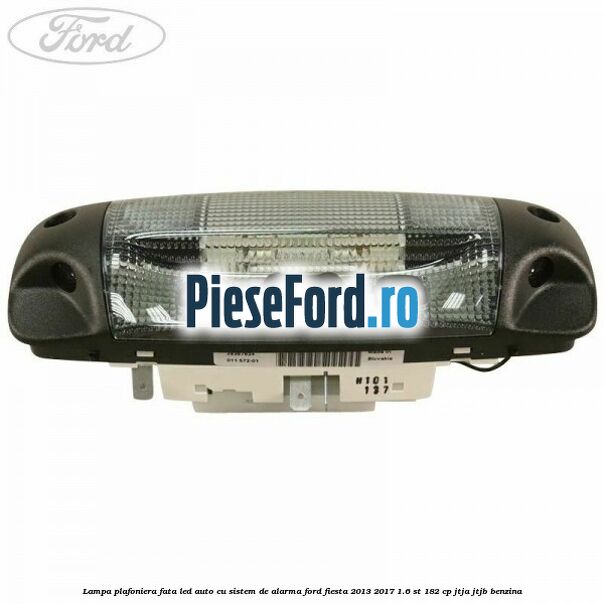 Lampa plafoniera fata led auto cu sistem de alarma Ford Fiesta 2013-2017 1.6 ST 182 cp JTJA, JTJB benzina