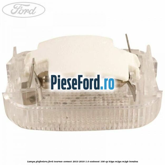Lampa plafoniera Ford Tourneo Connect 2013-2018 1.0 EcoBoost 100 cp B3GA, M2GA, M2GB benzina