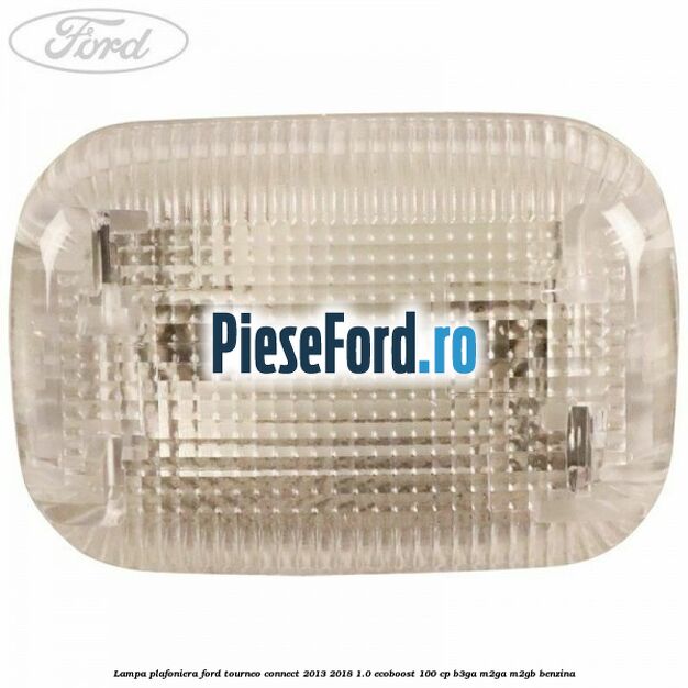 Lampa plafoniera Ford Tourneo Connect 2013-2018 1.0 EcoBoost 100 cp B3GA, M2GA, M2GB benzina