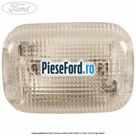 Lampa plafoniera Ford Tourneo Connect 2013-2018 1.6 TDCi 115 cp T1GA diesel