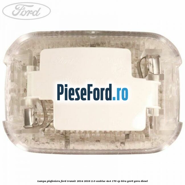 Lampa plafoniera Ford Transit 2014-2018 2.0 EcoBlue 4x4 170 cp BLRA, YNR6, YNRA diesel