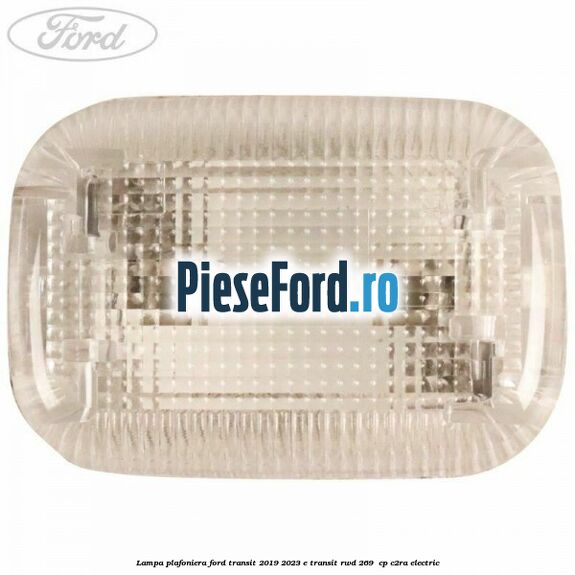 Lampa plafoniera Ford Transit 2019-2023 E-TRANSIT RWD 269  cp C2RA electric