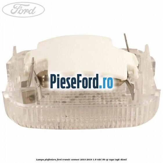 Lampa plafoniera Ford Transit Connect 2013-2018 1.6 TDCi 95 cp TZGA, TZGB diesel