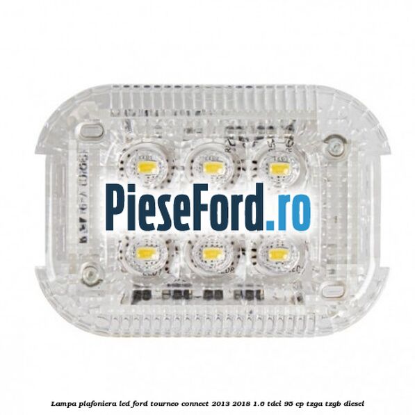 Lampa plafoniera LED Ford Tourneo Connect 2013-2018 1.6 TDCi 95 cp TZGA, TZGB diesel