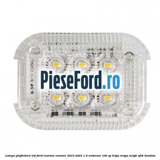 Lampa plafoniera LED Ford Tourneo Connect 2019-2023 1.0 EcoBoost 100 cp B3GA, M2GA, M2GB, SFCB benzina