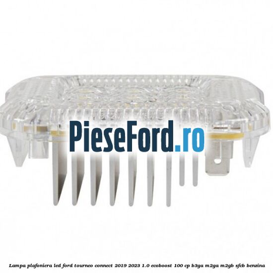 Lampa plafoniera LED Ford Tourneo Connect 2019-2023 1.0 EcoBoost 100 cp B3GA, M2GA, M2GB, SFCB benzina