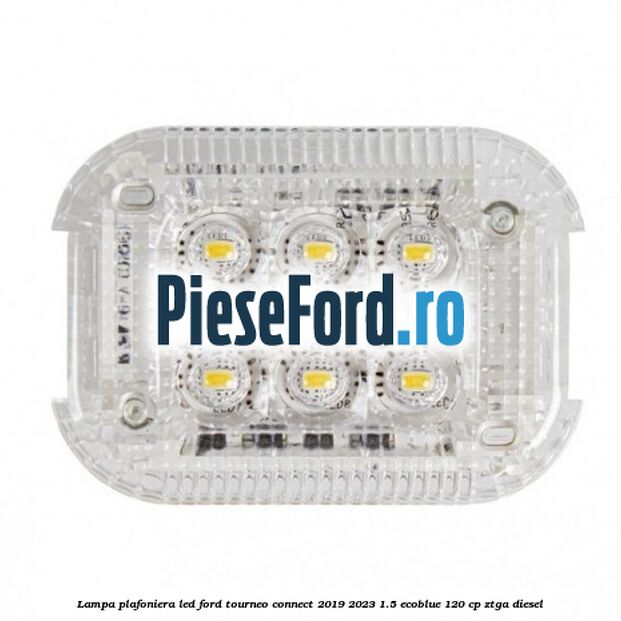 Lampa plafoniera LED Ford Tourneo Connect 2019-2023 1.5 EcoBlue 120 cp Lampa plafoniera LED Ford Tourneo Connect 2019-2023 1.5 EcoBlue 120 cp ZTGA diesel