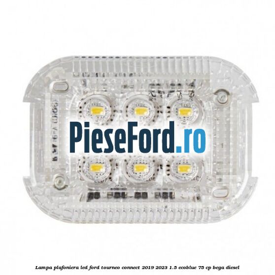 Lampa plafoniera LED Ford Tourneo Connect 2019-2023 1.5 EcoBlue 75 cp BEGA diesel