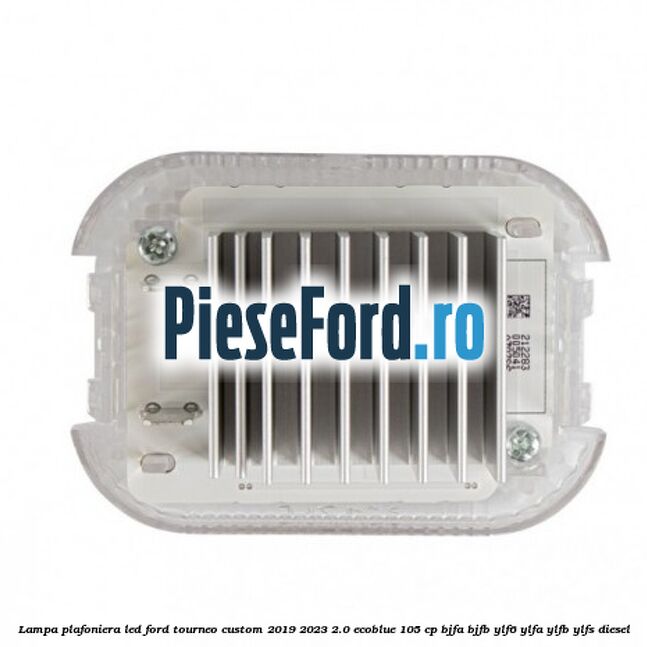 Lampa plafoniera LED Ford Tourneo Custom 2019-2023 2.0 EcoBlue 105 cp BJFA, BJFB, YLF6, YLFA, YLFB, YLFS diesel