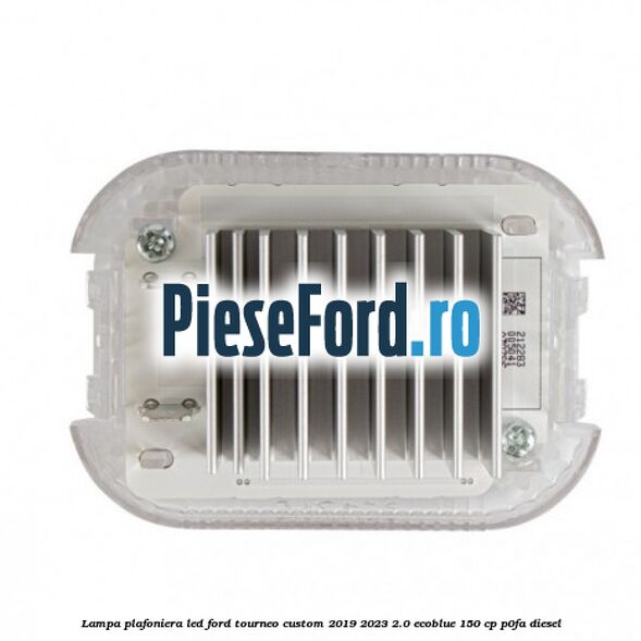 Lampa plafoniera LED Ford Tourneo Custom 2019-2023 2.0 EcoBlue 150 cp Lampa plafoniera LED Ford Tourneo Custom 2019-2023 2.0 EcoBlue 150 cp P0FA diesel