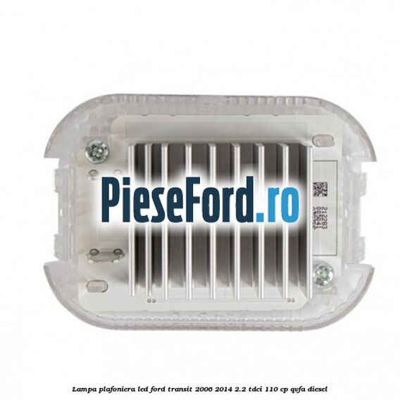 Lampa plafoniera LED Ford Transit 2006-2014 2.2 TDCi 110 cp QVFA diesel