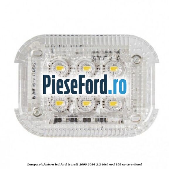 Lampa plafoniera LED Ford Transit 2006-2014 2.2 TDCi RWD 155 cp CVRC diesel
