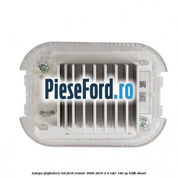 Lampa plafoniera LED Ford Transit 2006-2014 2.4 TDCi 140 cp H9FB diesel